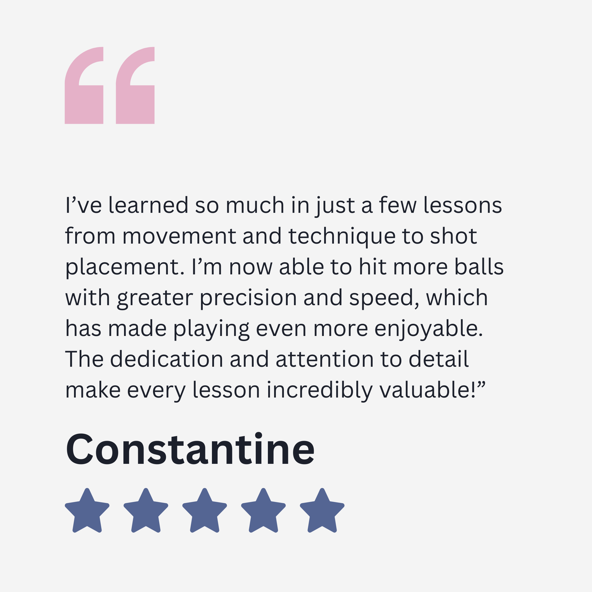 A review or rating graphic featuring five navy blue stars along with the course or subject name "Constantine" and a quote expressing appreciation for learning from movement and technique to improve shot placement, precision, and enjoyment.
