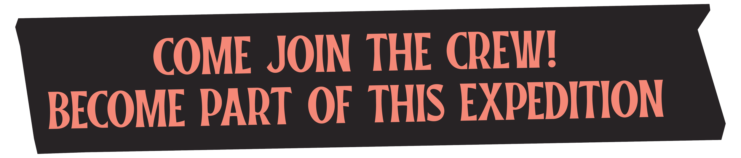A black banner with pink text saying 'Come join the crew! Become part of this expedition'.