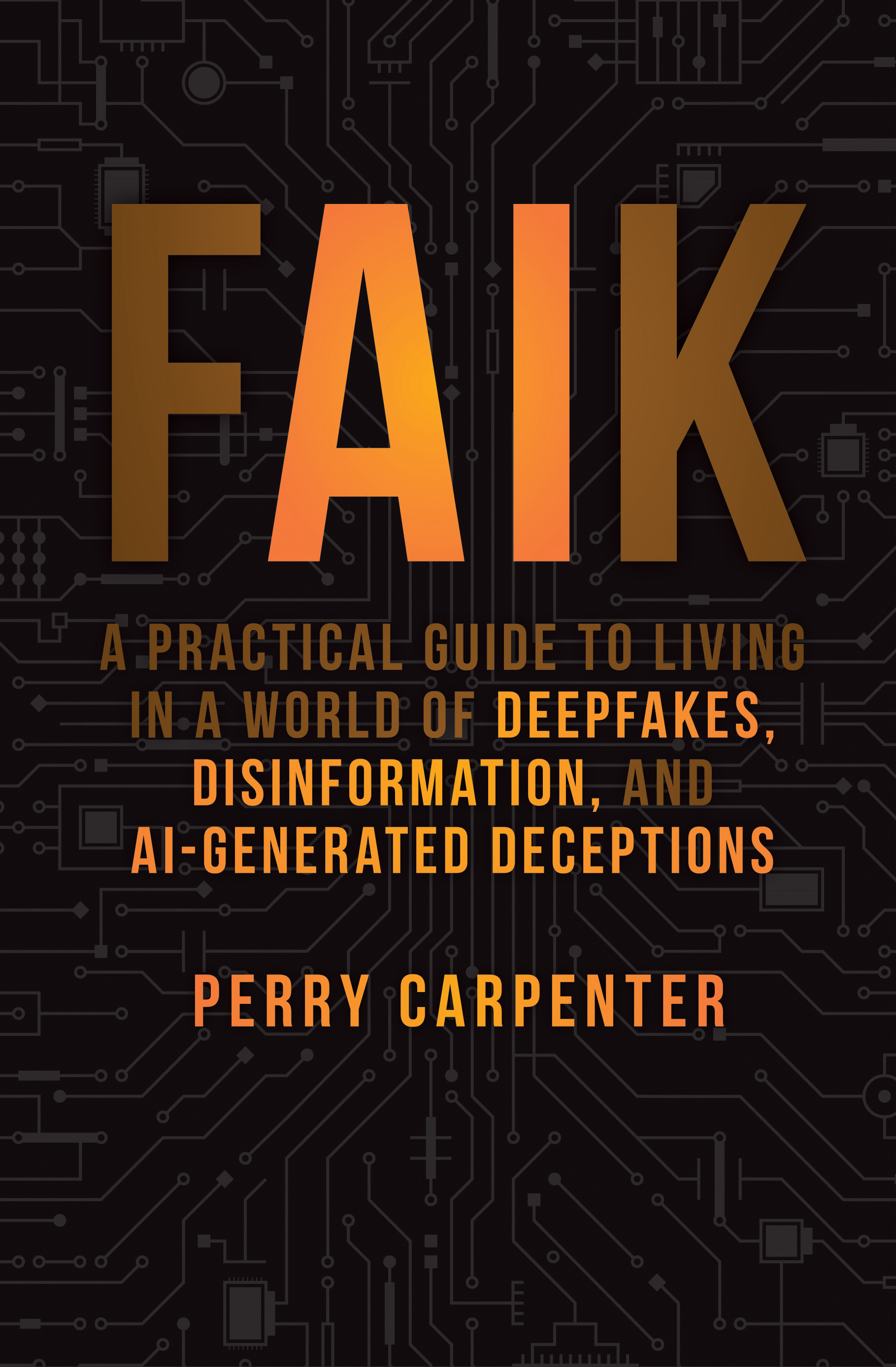 Book cover with title 'FAIK' in large gradient orange and brown letters, subtitle about living in a world of deepfakes, disinformation, and AI-generated deception, author's name Perry Carpenter, with a high-tech circuit board background.