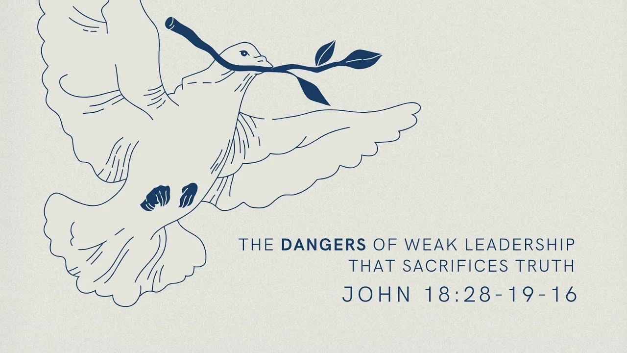 The Dangers of Weak Leadership That Sacrifices Truth | John 18:28-19:16