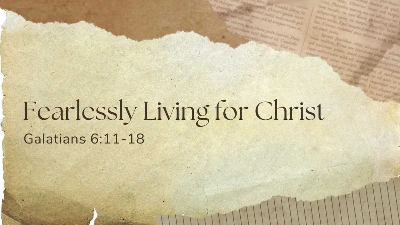 Fearlessly Living for Christ | Galatians 6:11-18