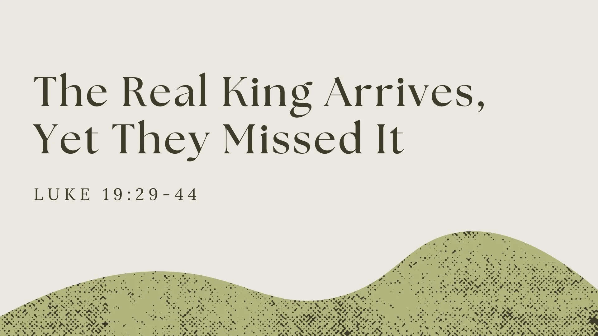The Real King Arrives, Yet They Missed It | Luke 19:29-44