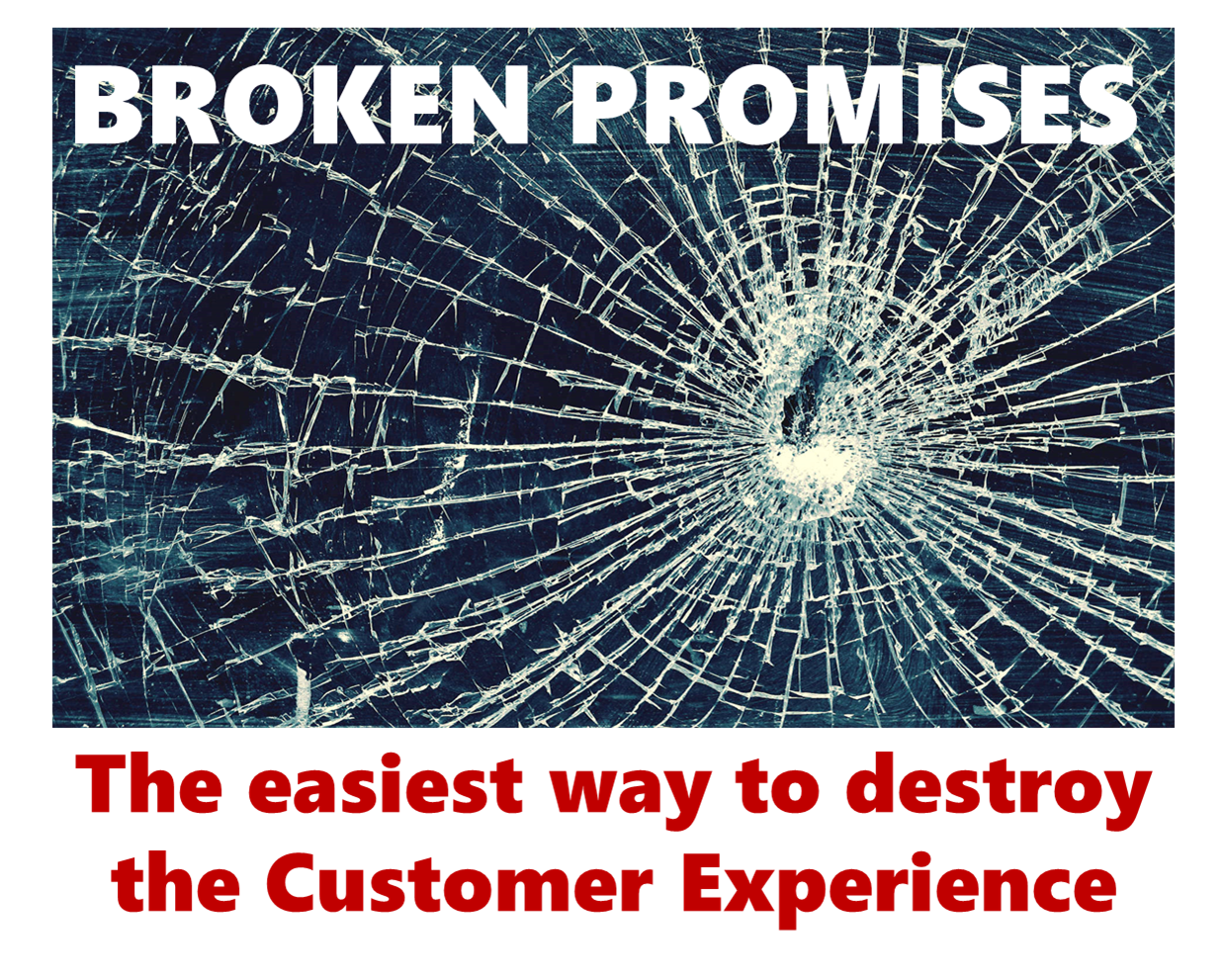 Broken Promises: the easiest way to destroy the Customer Experience!