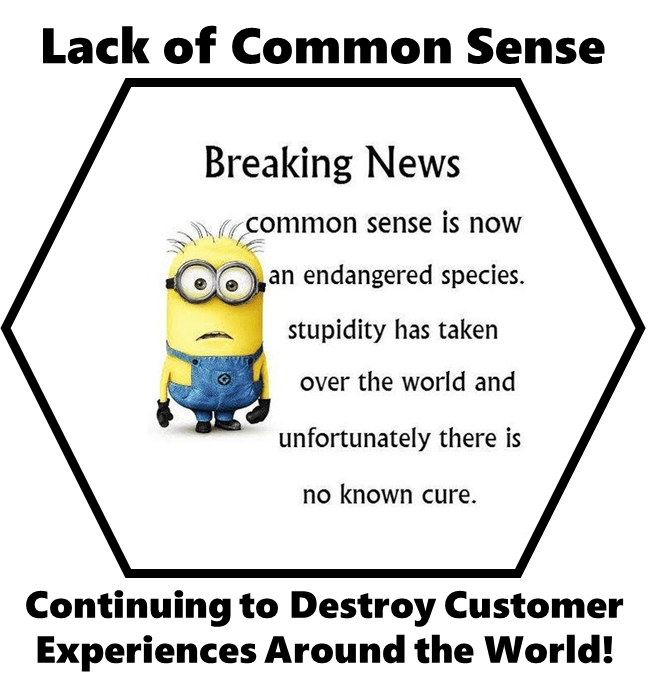 Lack of Common Sense: Continuing to Destroy Customer Experiences Around the World!
