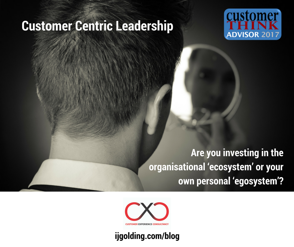 Customer Centric Leadership: Are You Investing in the Organisational “Ecosystem” or Your Personal “Egosystem”?