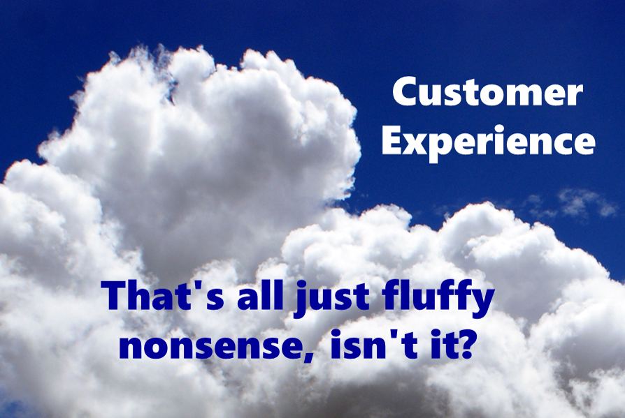 Customer Experience - that's all just fluffy nonsense, isn't it?