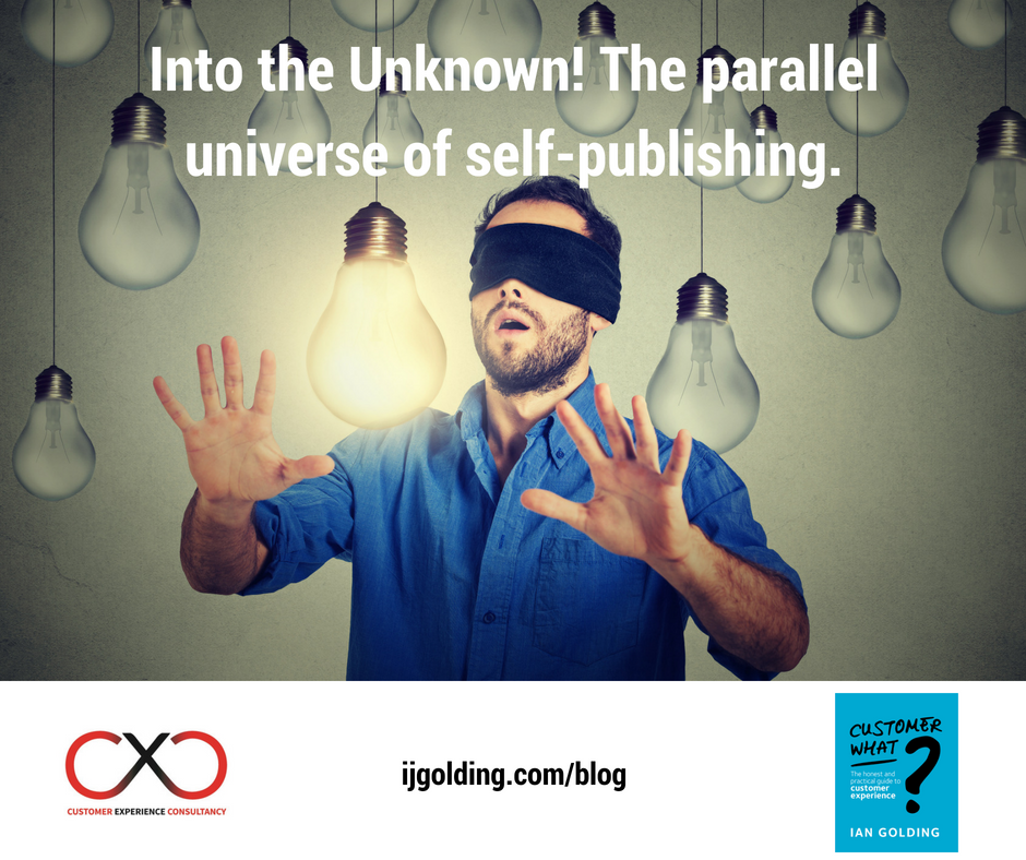 Into the Unknown! The parallel universe of self-publishing - the experience of publishing a book about customer experience!
