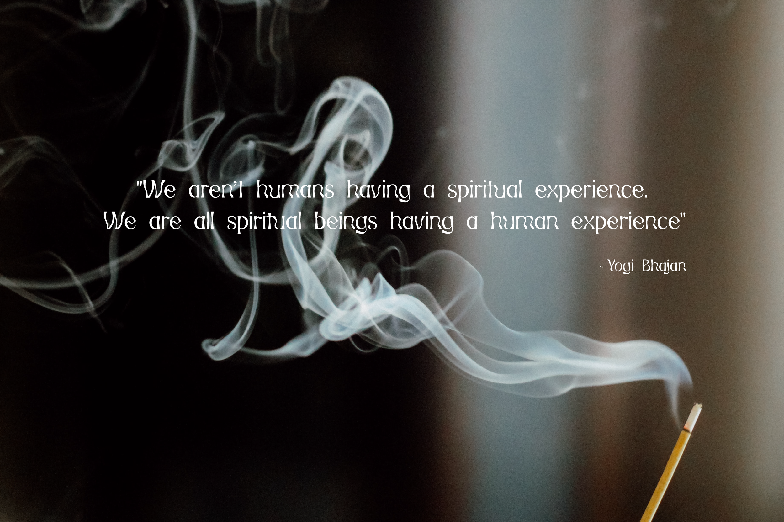 We aren’t humans having a spiritual experience. We are all spiritual beings having a human experience. Original-Zitatgrafik mit Räucherwerk, Yogi Bhajan zugeschrieben.