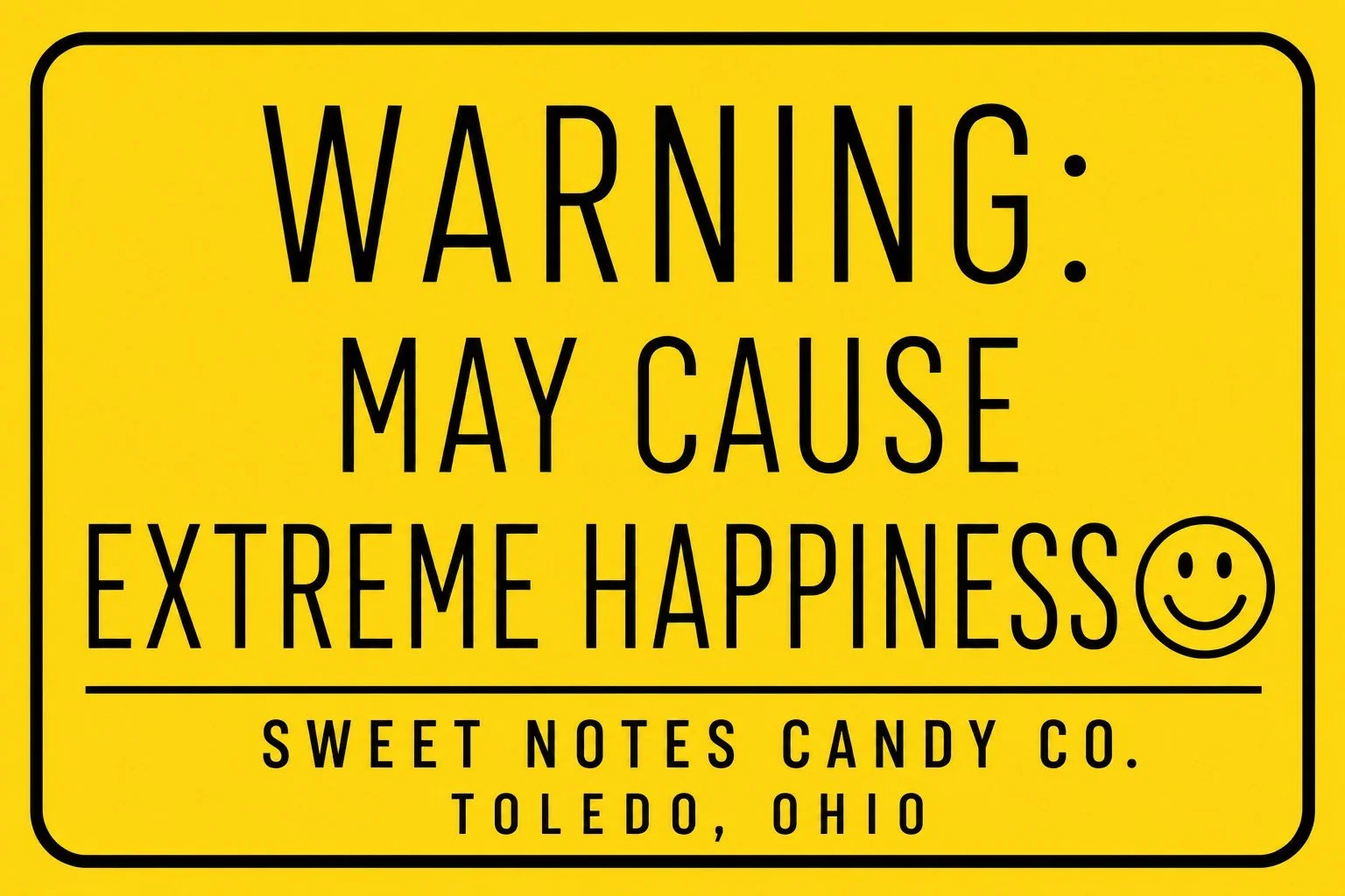 Yellow sign with black text that reads, "Warning: May Cause Extreme Happiness" with a smiley face. Below, it says, "Sweet Notes Candy Co. Toledo, Ohio."