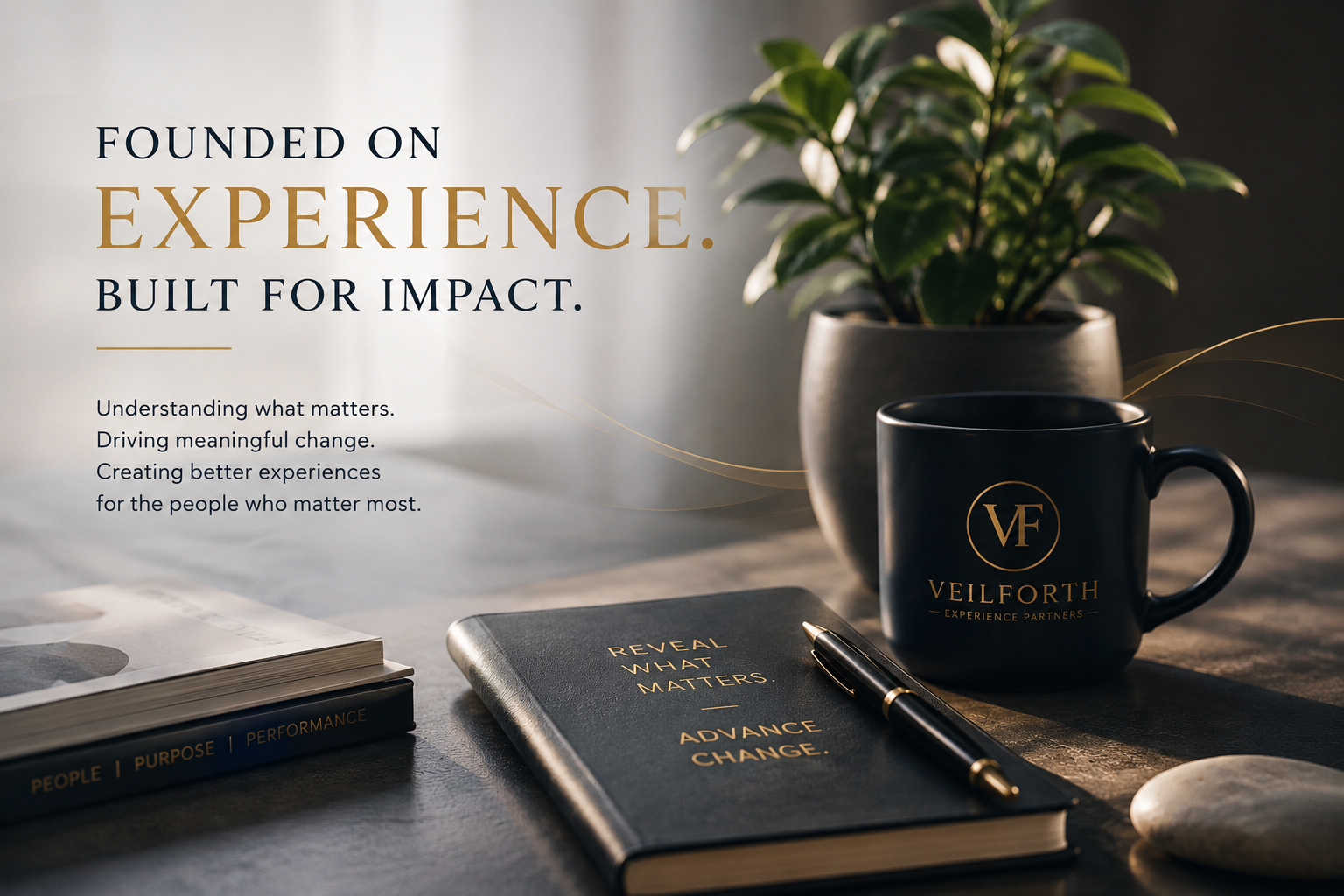 Decorative desk with a black Veilforth Experience Partners mug, a black notebook with gold writing that says "Reveal What Matters. Advance Change," a closed book titled "People | Purpose | Performance," a pen, a smooth stone, and a potted plant with green leaves in the background. Overlaid text reads "Founded on experience. Built for impact. Understanding what matters. Driving meaningful change. Creating better experiences for the people who matter most."