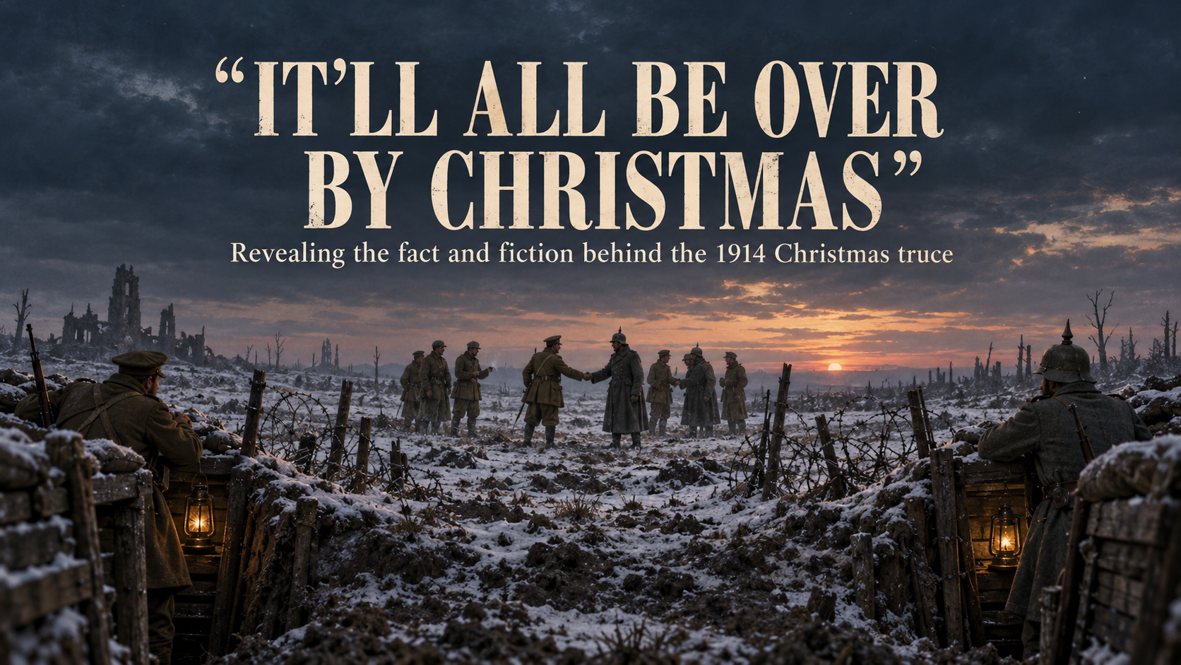 It’ll all be over by Christmas - Revealing the fact and fiction of the 1914 Christmas Truce