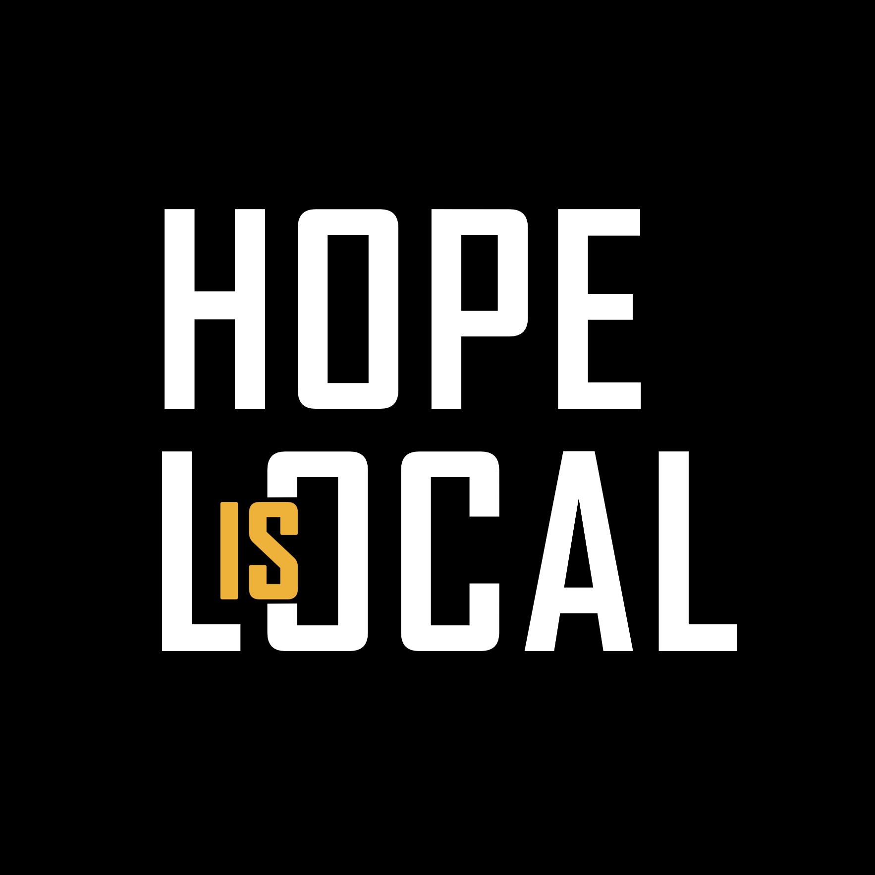 Black background with white text stating 'HOPE IS LOCAL' in large font, and the word 'IS' in smaller gold font.