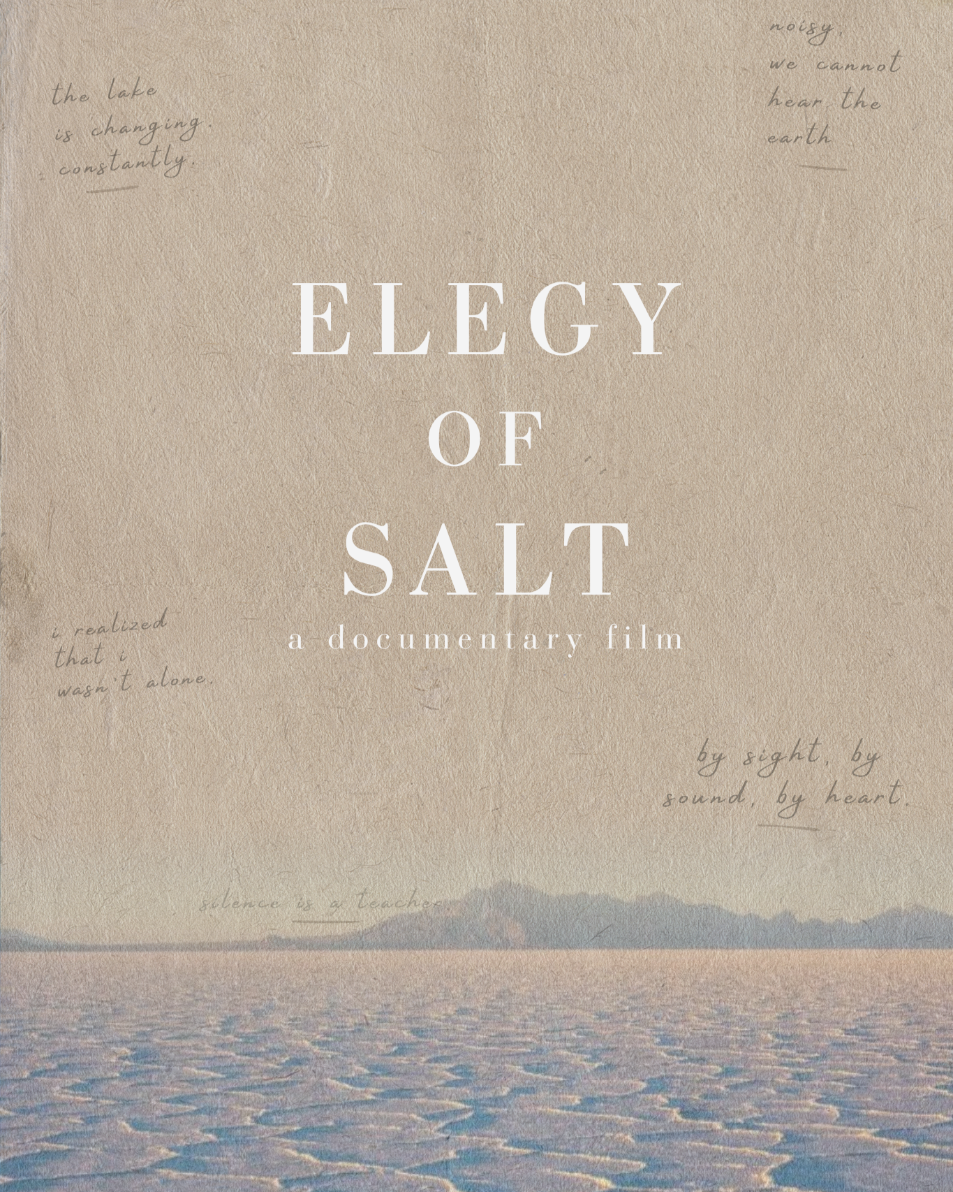 The image features a textured background with handwritten text and a large overlay title. The handwritten text includes the phrases: 'the lake is changing constantly,' 'noisy we cannot hear the earth,' 'i realized that i wasn't alone,' and 'by sight, by sound, by heart.' The main title in large white text reads 'ELEGY OF SALT,' followed by smaller text 'a documentary film.' The bottom portion shows a landscape of water with ripples, and the overall tone of the image is subdued and contemplative.