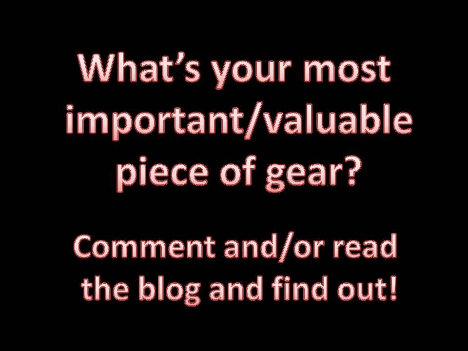 The Most Important Piece of Gear that Most of us Forget/Neglect until it is too Late