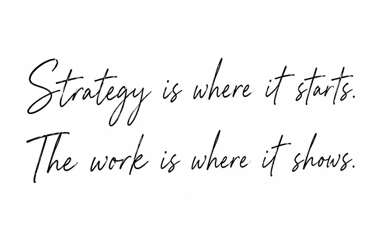 Strategy is where it starts. The work is where it shows.