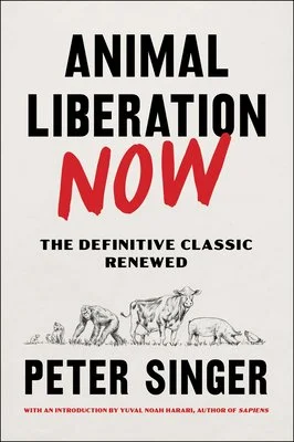 Animal Liberation Now: The Definitive Classic Renewed | Peter Singer, Yuval Noah Harari (Introduction)
