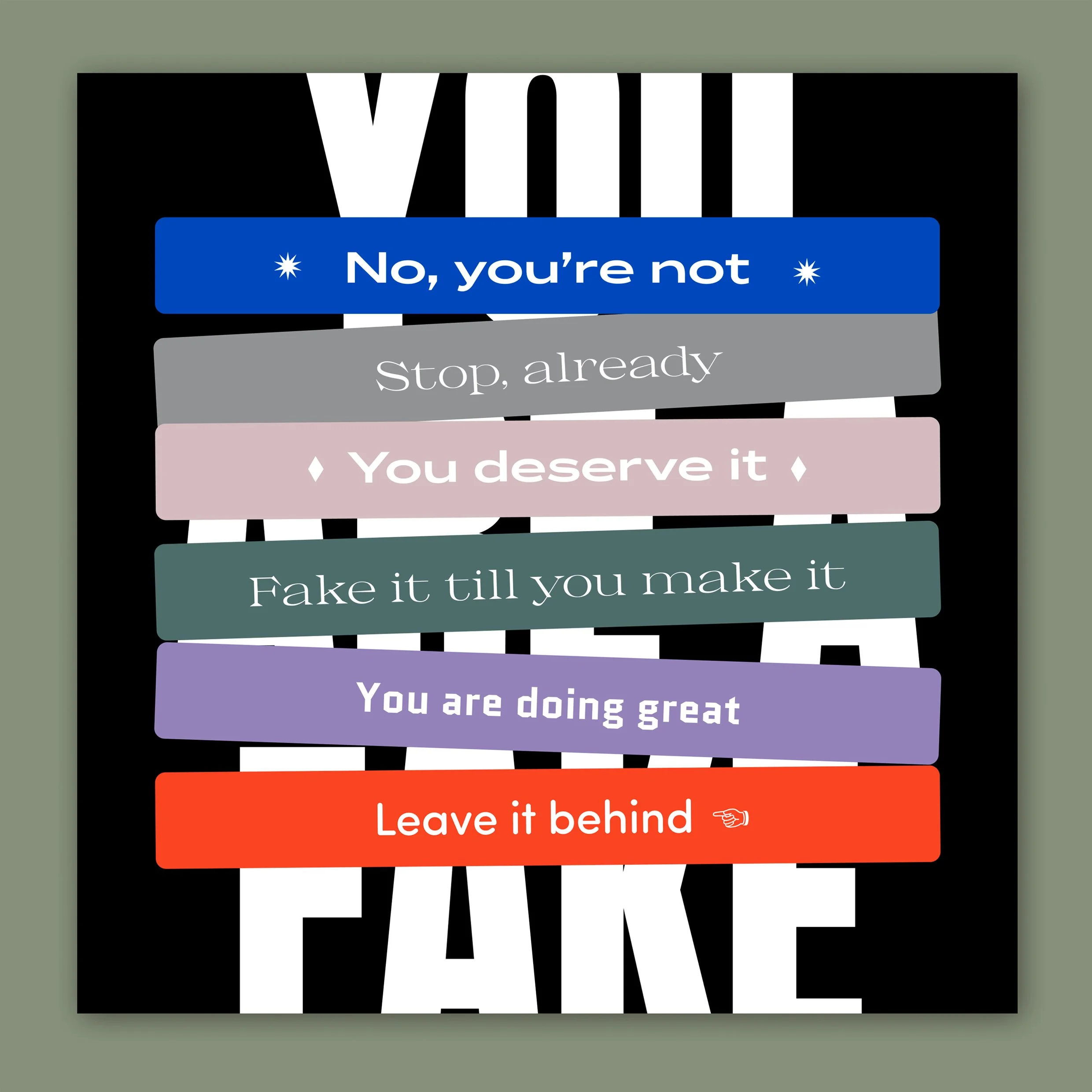 Colorful signs with encouraging messages such as 'Stop, already,' 'Fake it till you make it,' and 'Leave it behind,' arranged vertically on a black-and-white striped background.