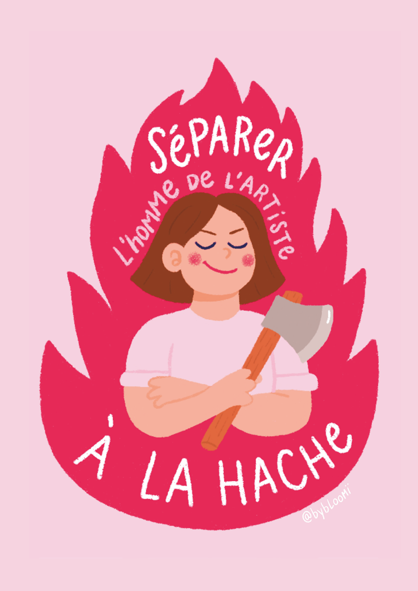 Une illustration d'une femme avec des cheveux bruns, souriante, tenant une hache, entourée de flammes roses avec le texte 'Separer l'homme de l'artiste à la hache'.