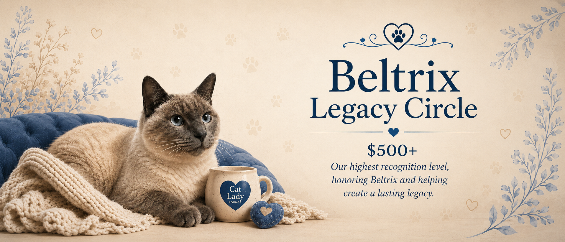 An advertisement for the Beltrix Legacy Circle, featuring a Siamese cat lying on a beige blanket on a blue couch, with a beige mug labeled 'Cat Lady Lounge' and a blue heart-shaped object in front of it. The background has floral and paw print patterns, with text about a $500+ recognition level honoring Beltrix.
