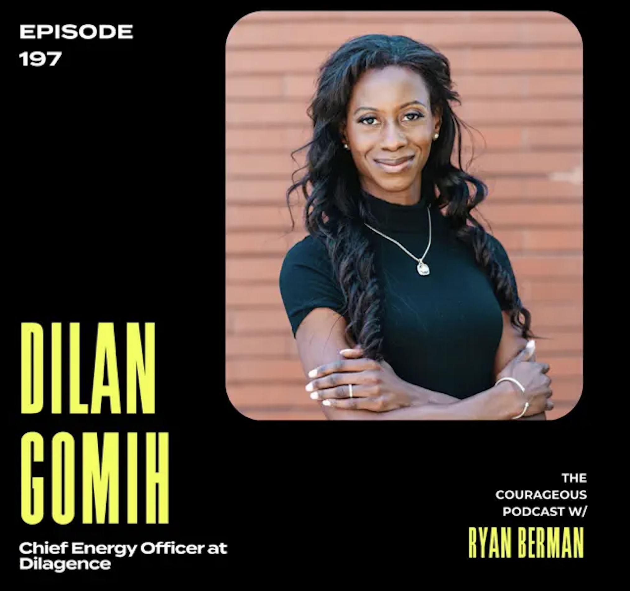 Cover art for a podcast episode featuring Dilan Gomh, Chief Energy Officer at Dilagence. The image includes a photo of a woman with long, curly black hair, wearing a black top and jewelry, standing against a brick wall. The text indicates this is episode 197 of the Courageous Podcast hosted by Ryan Berman.