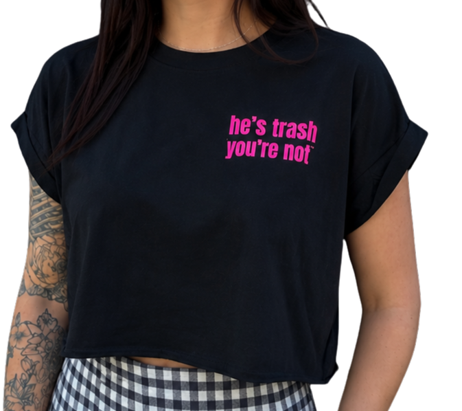 He’s Trash, You’re Not™ Crop Tee