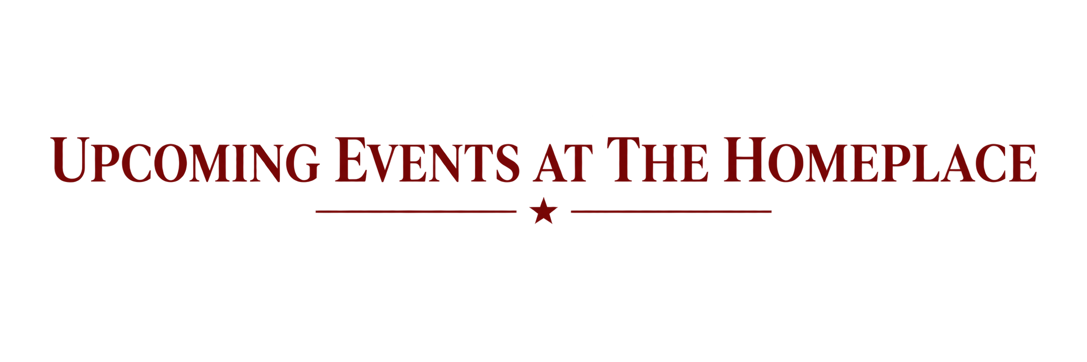 Text reading 'Upcoming Events at The Homeplace' in red on a black background with decorative lines and a star.
