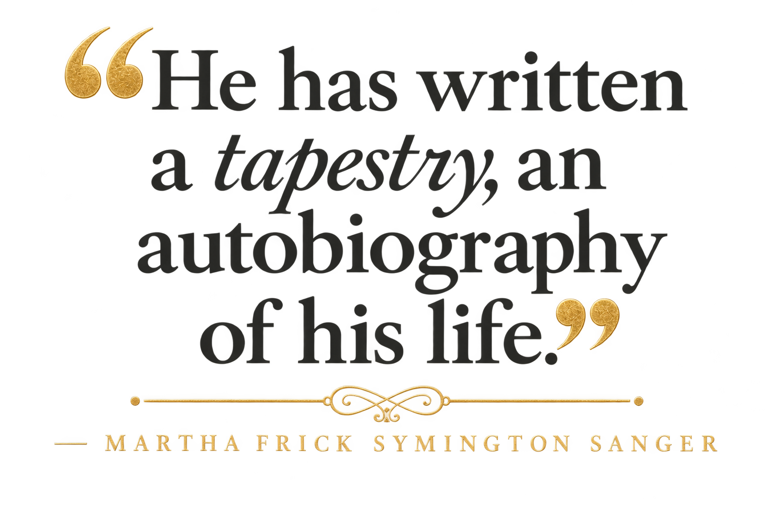 Book cover for 'He has written a tapestry, an autobiography of his life' by Martha Frick Symington Sanger, with gold quotation marks and a decorative gold line.
