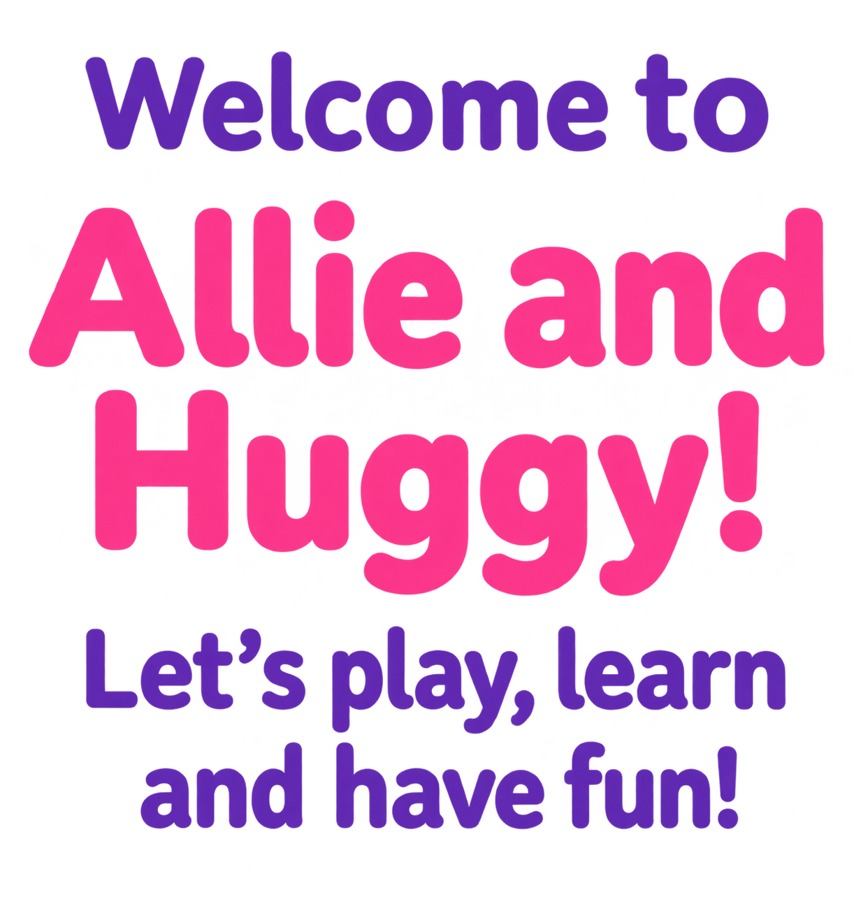 Colorful sign with the text "Welcome to Allieand Huggy! Let's play, learn and have fun!" in bright pink, purple, and blue letters.