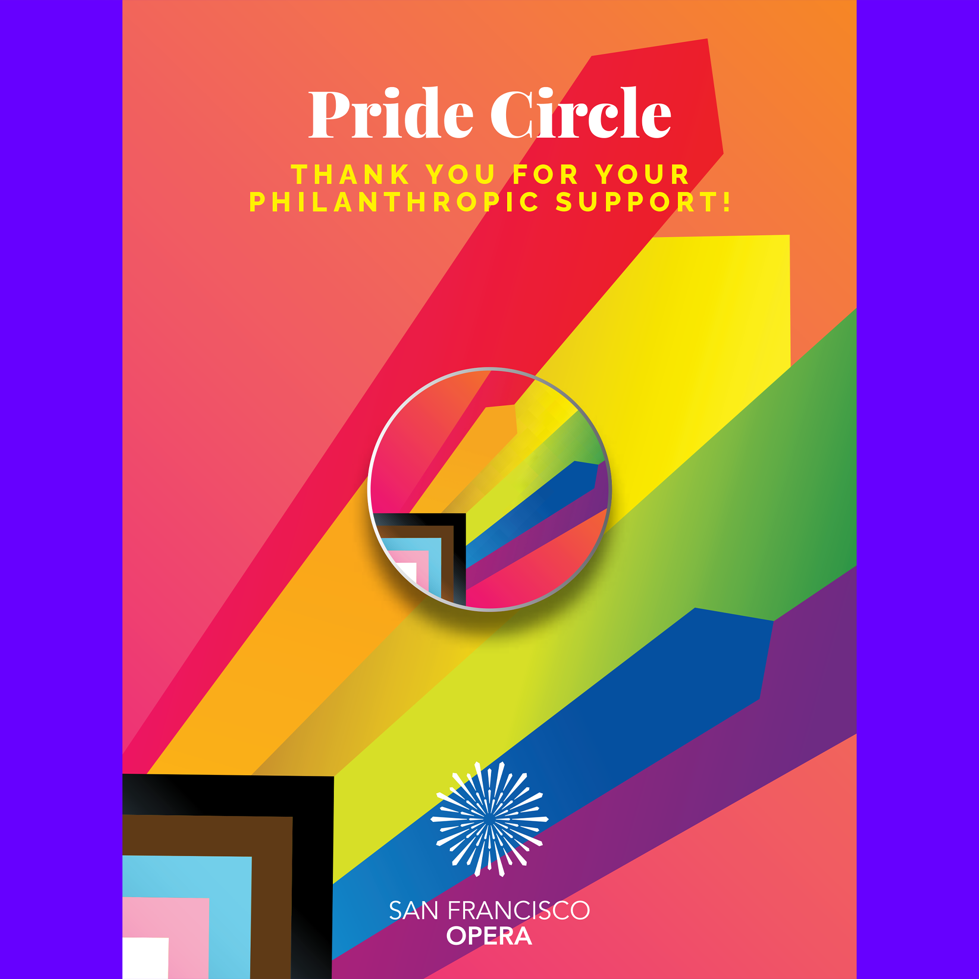 I created a custom illustration burst inspired by the rays of SF Opera logo and the colours of the Progress Pride flag. This burst was used to create a special metal pin gifted to donors for their philanthropic support.