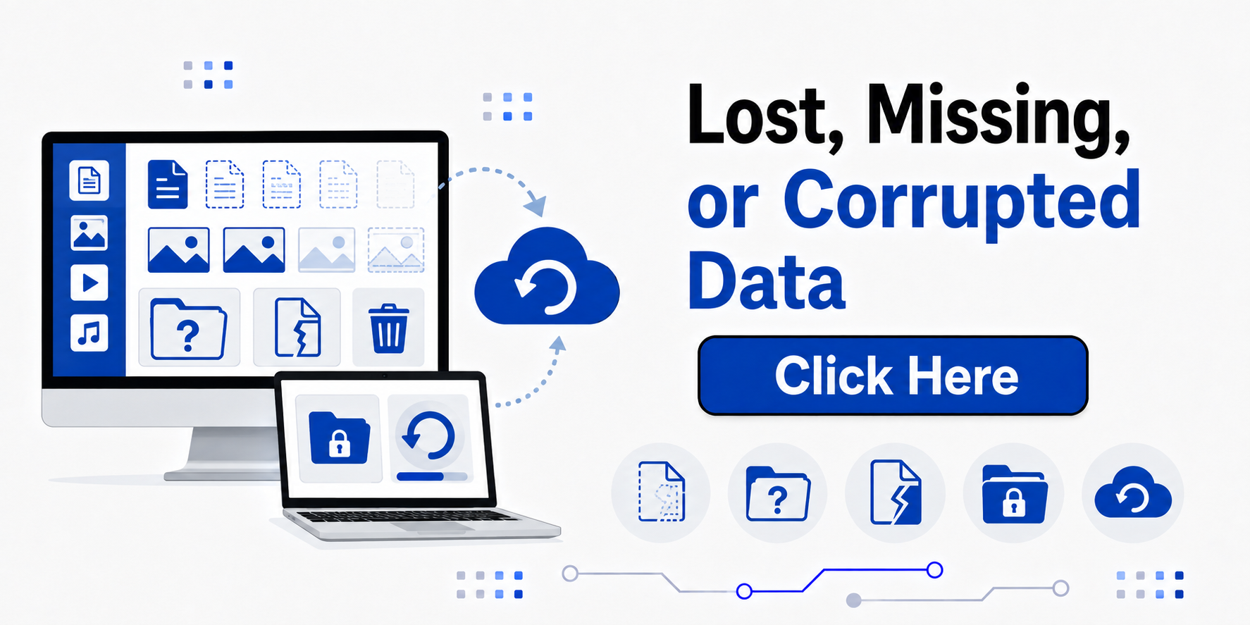 Graphic depicting a computer and laptop with app icons related to files, images, videos, folders, and locks, connected to a cloud with a refresh arrow. Text reads 'Lost, Missing, or Corrupted Data' with a blue "Click Here" button, emphasizing data recovery.