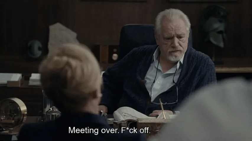 An image from the TV show Succession. It reads "Meeting over. F*ch off."