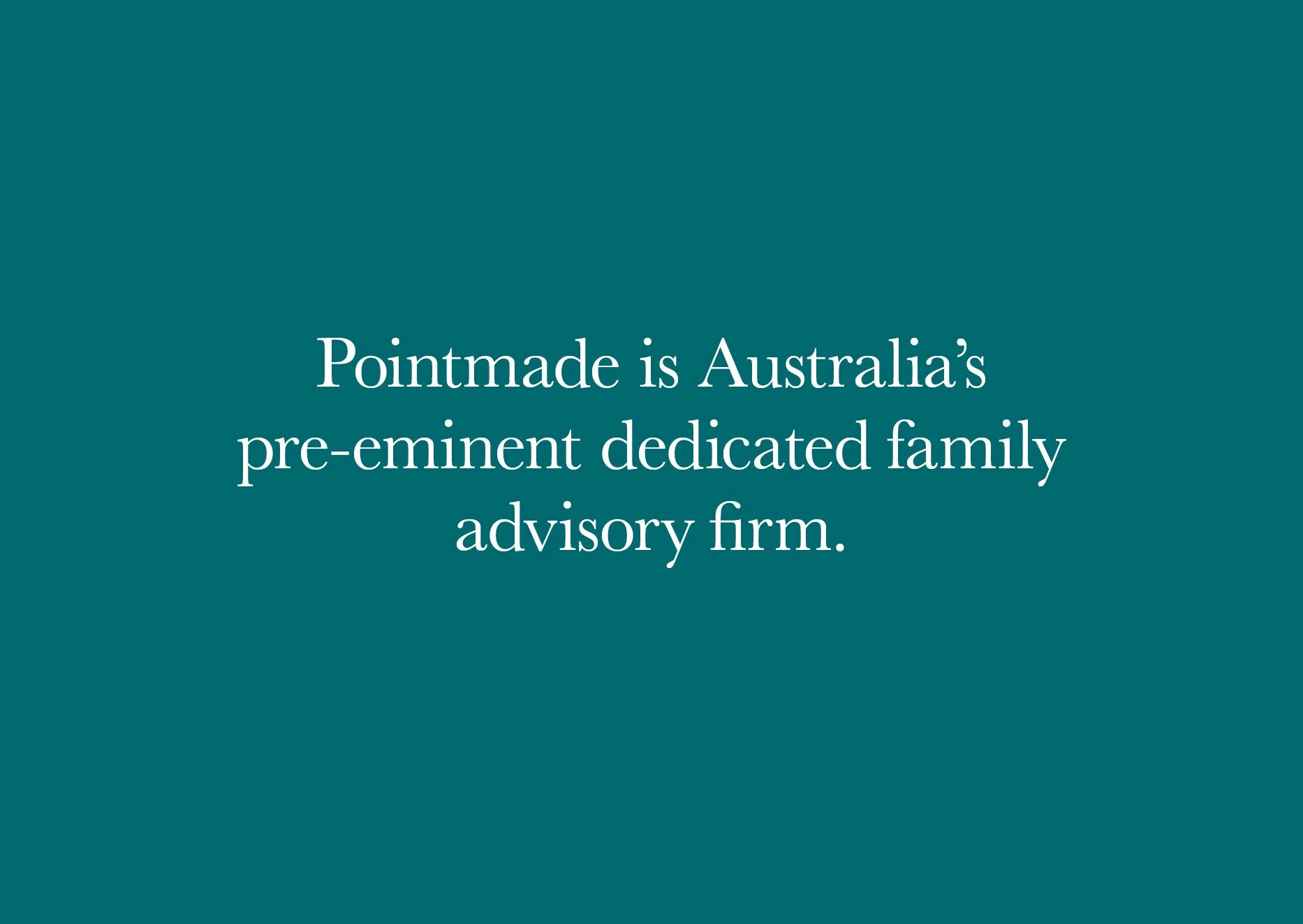 Text on a teal background stating, "Pointmade is Australia's pre-eminent dedicated family advisory firm."