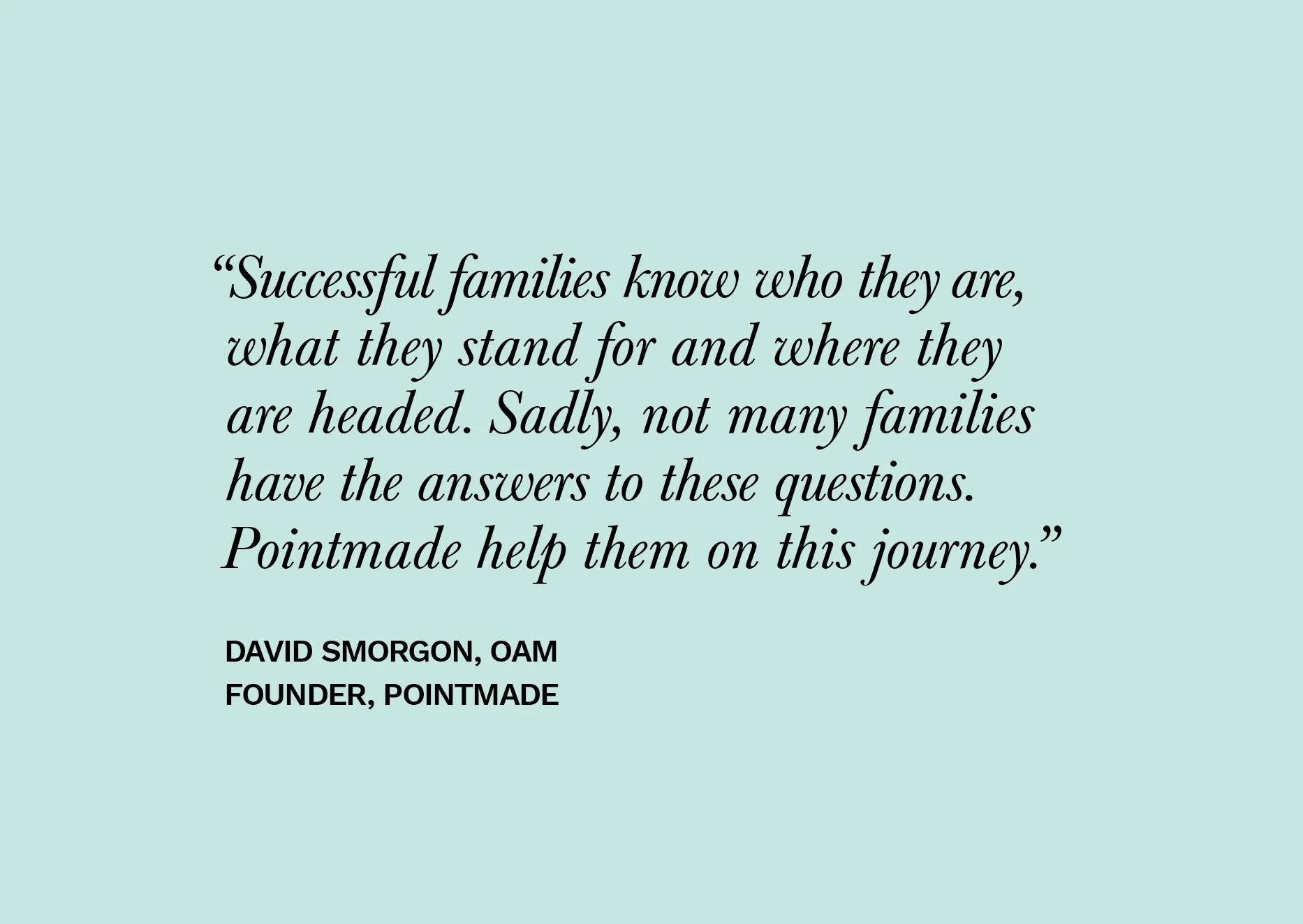 A quote about successful families on a light blue background. The quote reads, 'Successful families know who they are, what they stand for and where they are headed. Sadly, not many families have the answers to these questions. Pointmade help them on this journey.' Below, there is attribution to David Smorgon, OAM, founder of Pointmade.