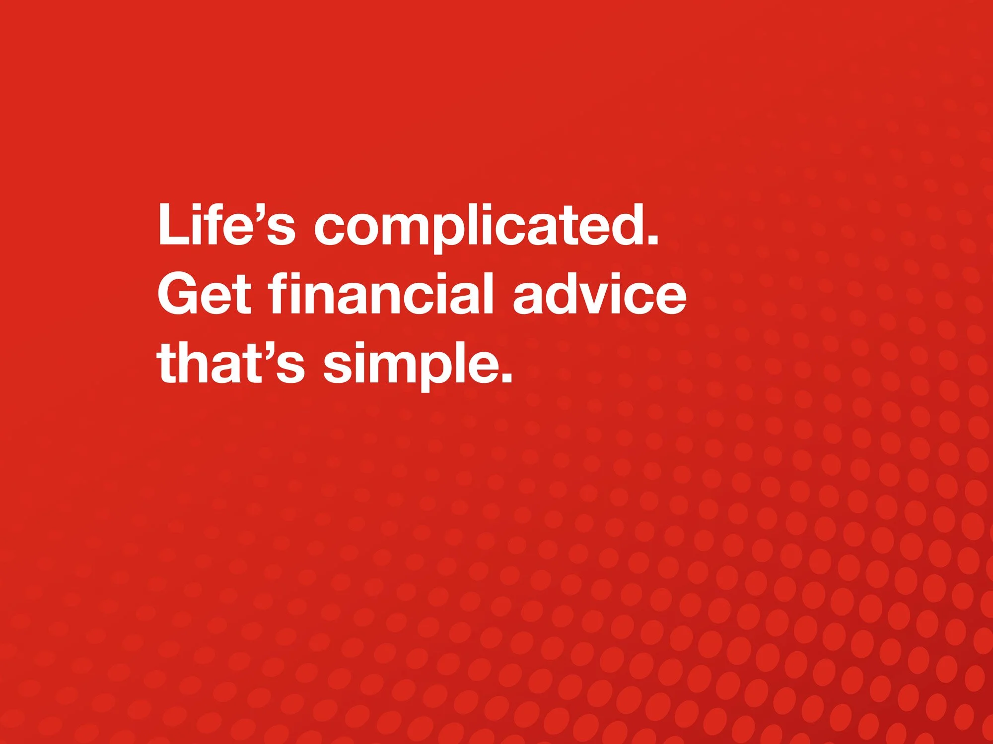 The phrase 'Life's complicated. Get financial advice that's simple.' on a red background