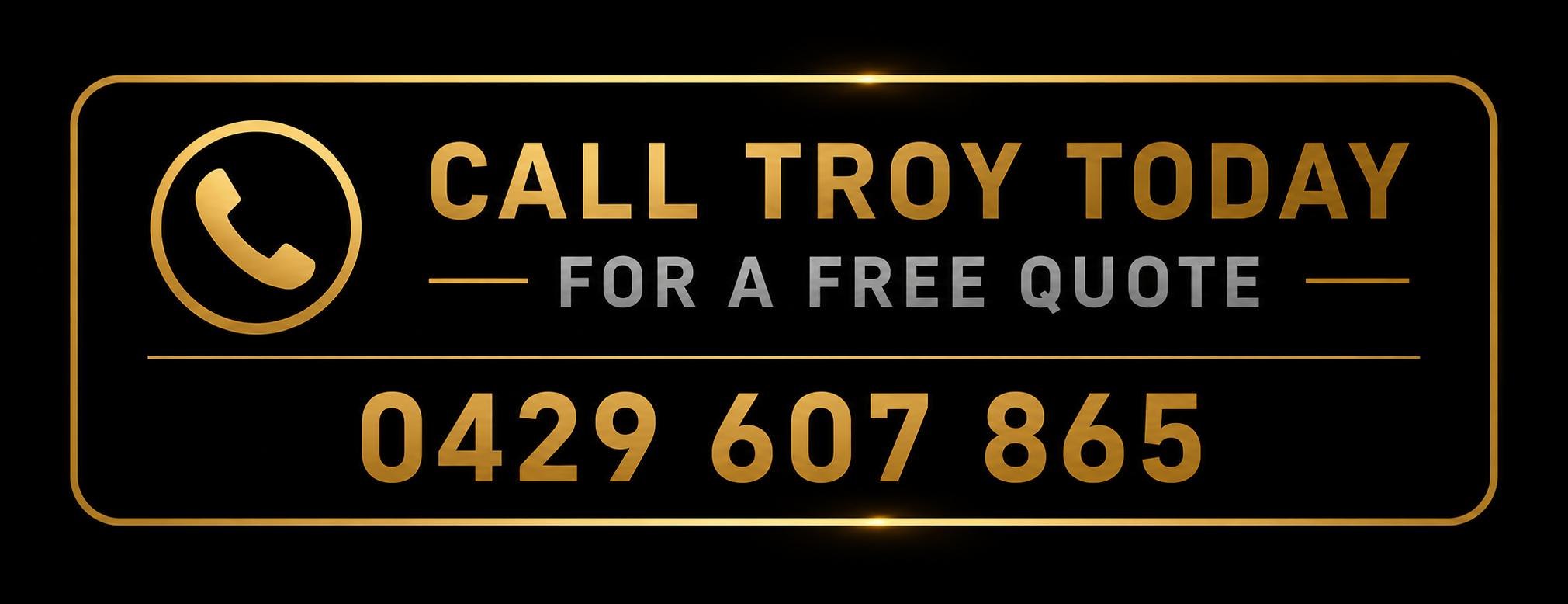 Black and gold sign with a phone icon and the text 'Call Troy Today for a Free Quote' along with a phone number 0429 607 865.