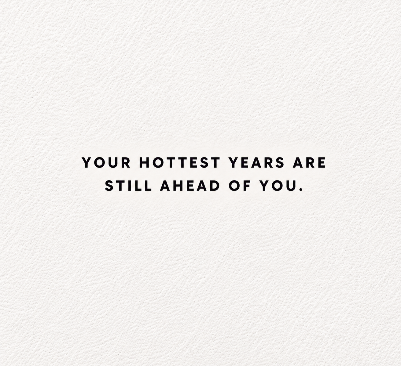 Your Hottest Years Are Ahead-2.png