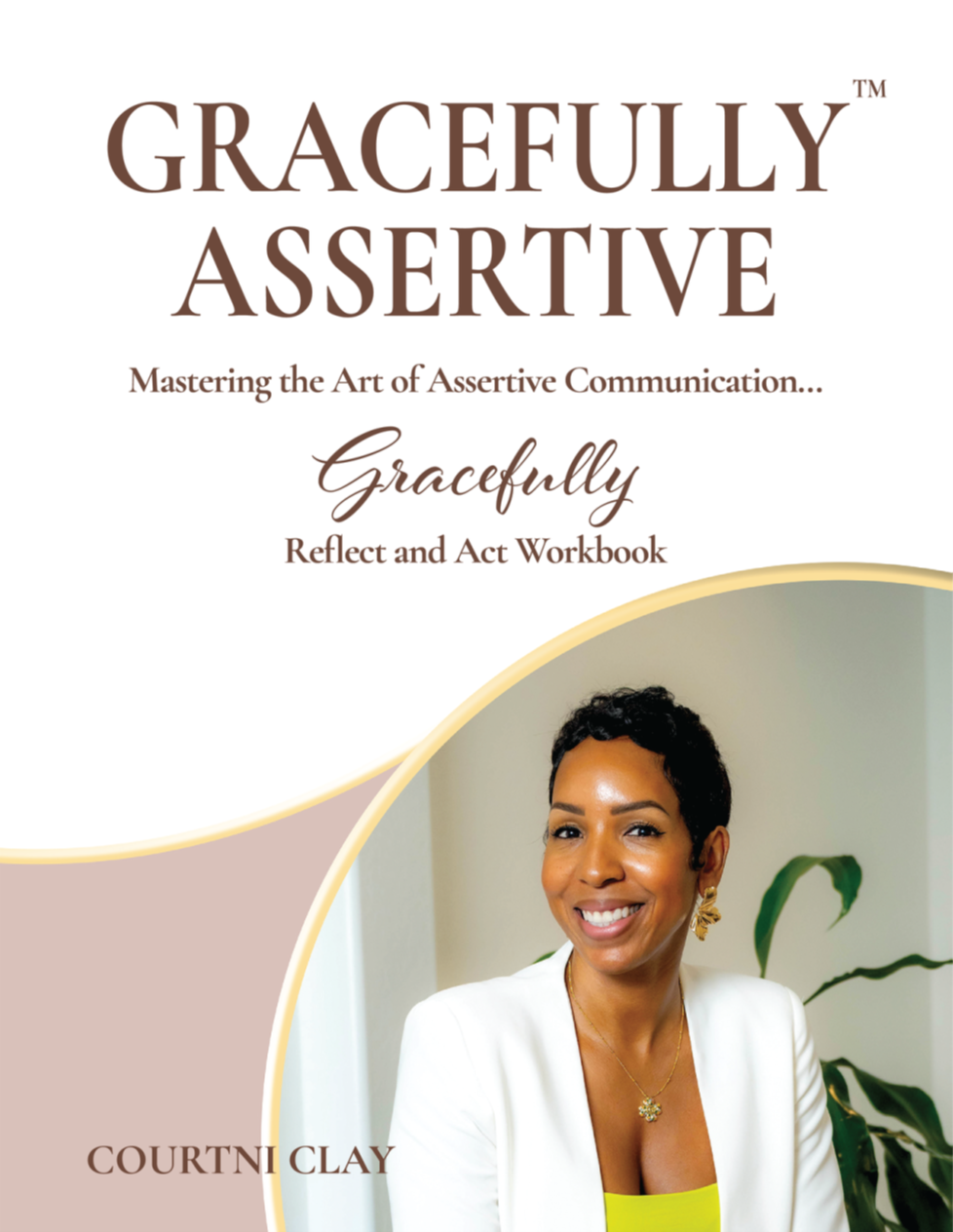 Cover of a workbook titled 'Gracefully Assertive' by Courtni Clay, featuring a smiling woman with short curly hair, wearing a white blazer and yellow top, with a plant in the background.