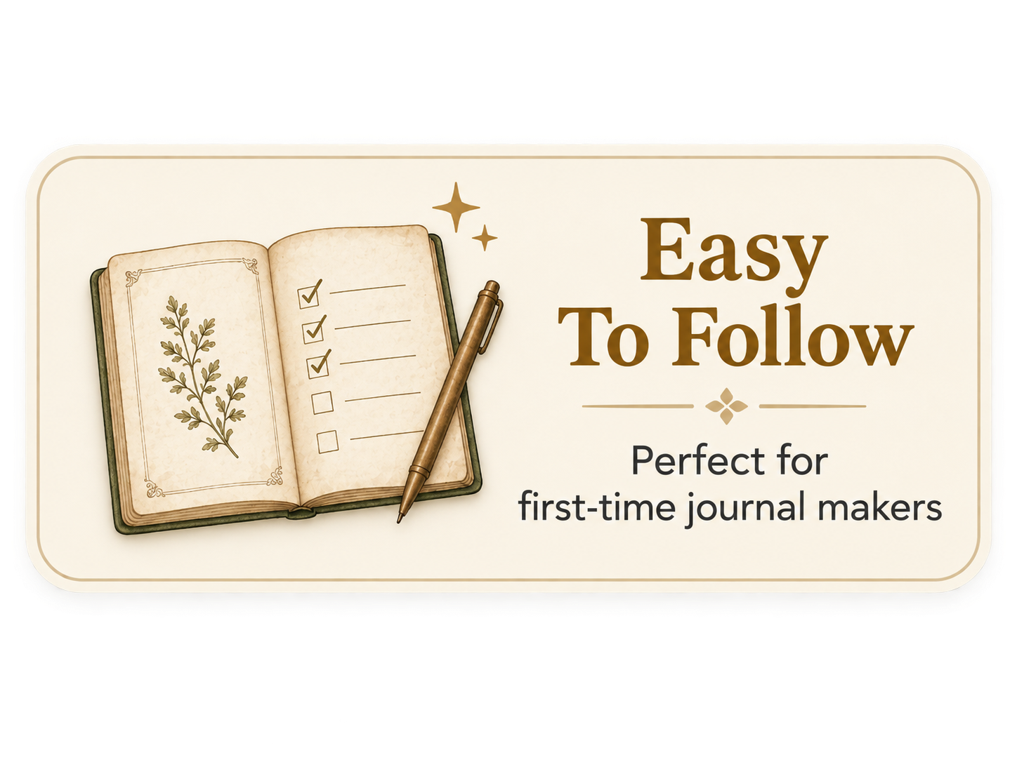 A graphic of an open journal with a sprig illustration and a checklist with three checked items, accompanied by a pen. Text reads 'Easy To Follow' and 'Perfect for first-time journal makers.'