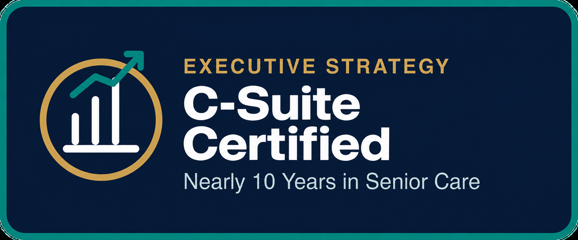 C-Suite Certified executive strategy credential and nearly ten years in senior care.