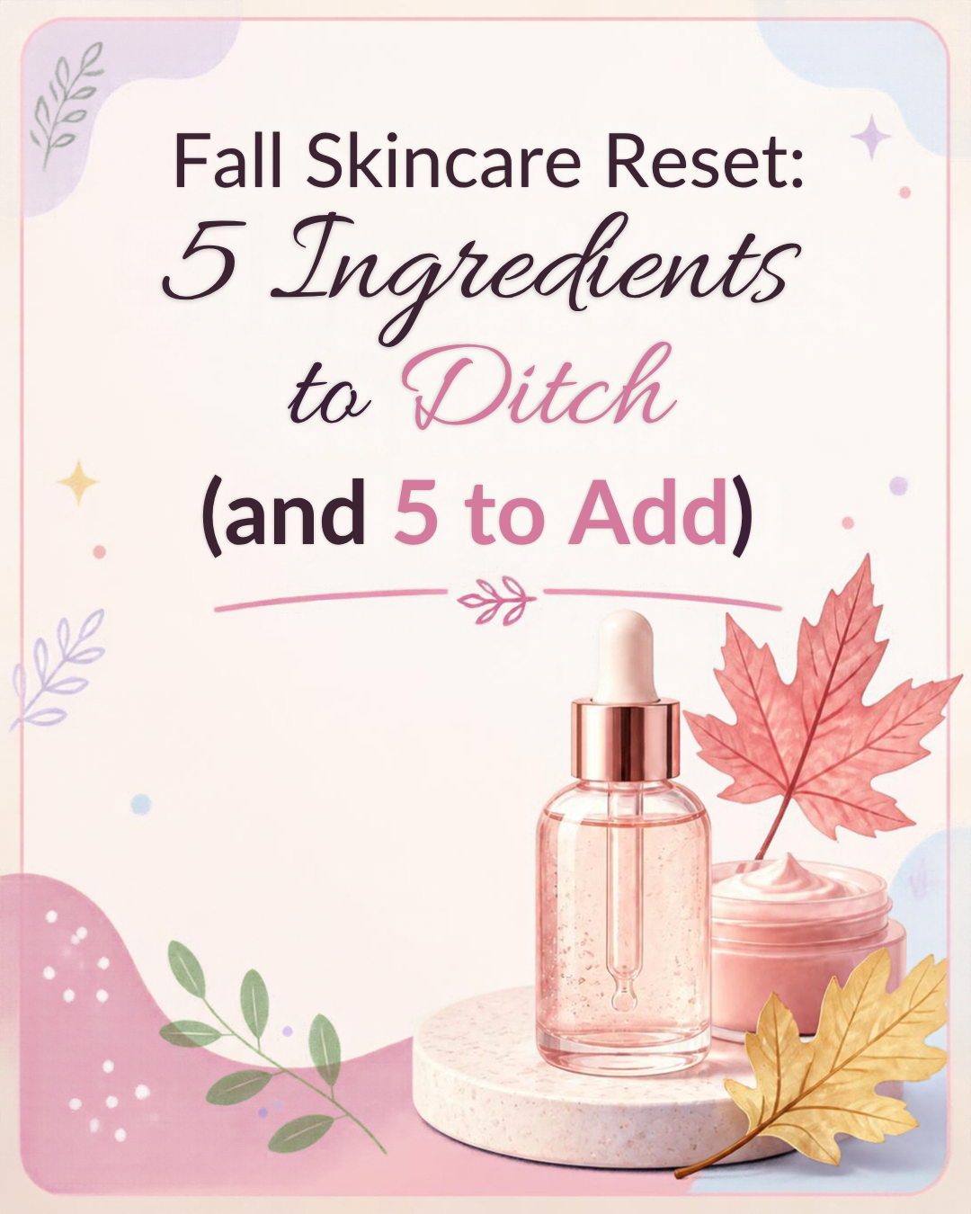 🍂 Fall Skincare Reset: 5 Ingredients to Ditch (and 5 to Add)