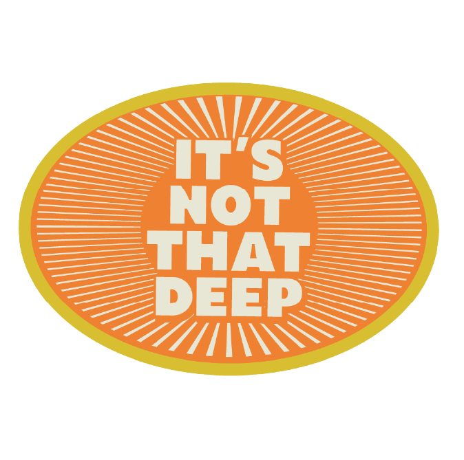 It's Not That Deep