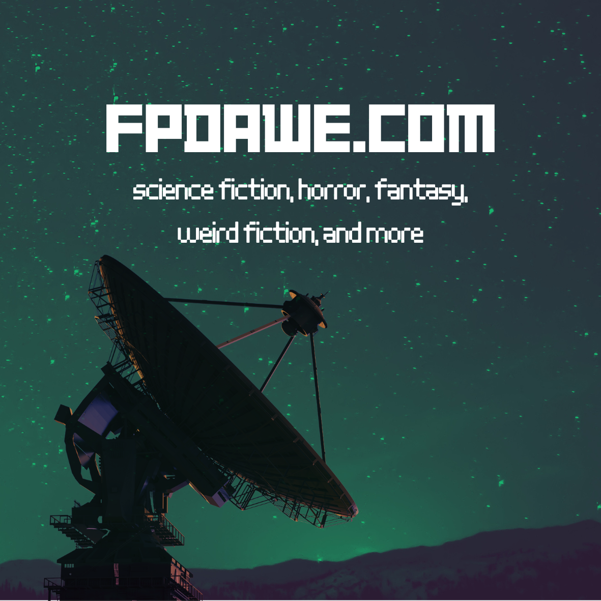 Satellite dish pointing upward under a starry night sky with mountains in the distance, and text promoting FPDAWE.COM, a website about science fiction, horror, fantasy, and weird fiction.