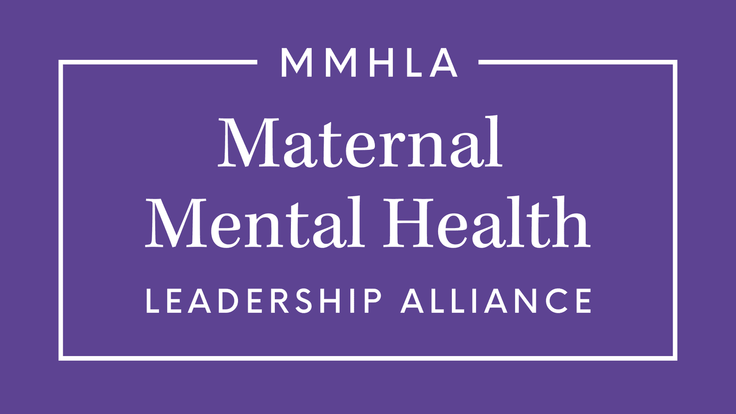 Purple background with white text that reads "MMHLA Maternal Mental Health Leadership Alliance" inside a white border.