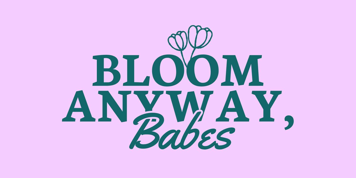 Bloom Anyway, Babes