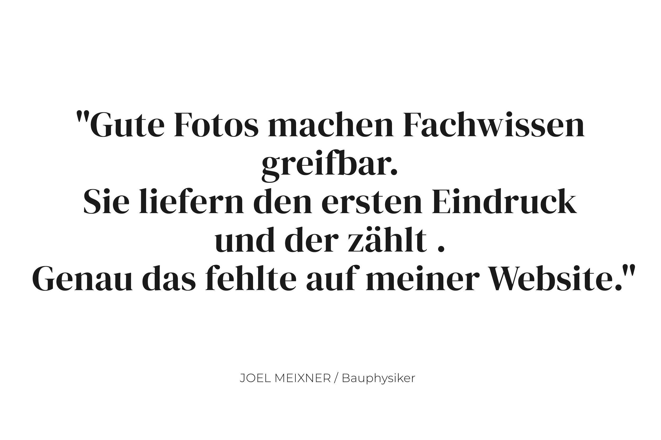 Zitat auf weißem Hintergrund: "Gute Fotos machen Fachwissen greifbar. Sie liefern den ersten Eindruck, und der zählt. Genau das fehlte auf meiner Webseite." Unterschrift: JOEL MEIXNER / Bauphysiker.