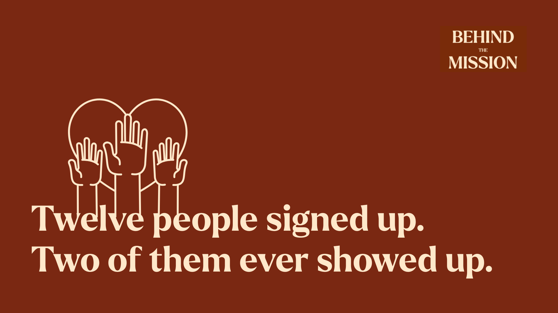 Twelve people signed up. Two of them ever showed up.