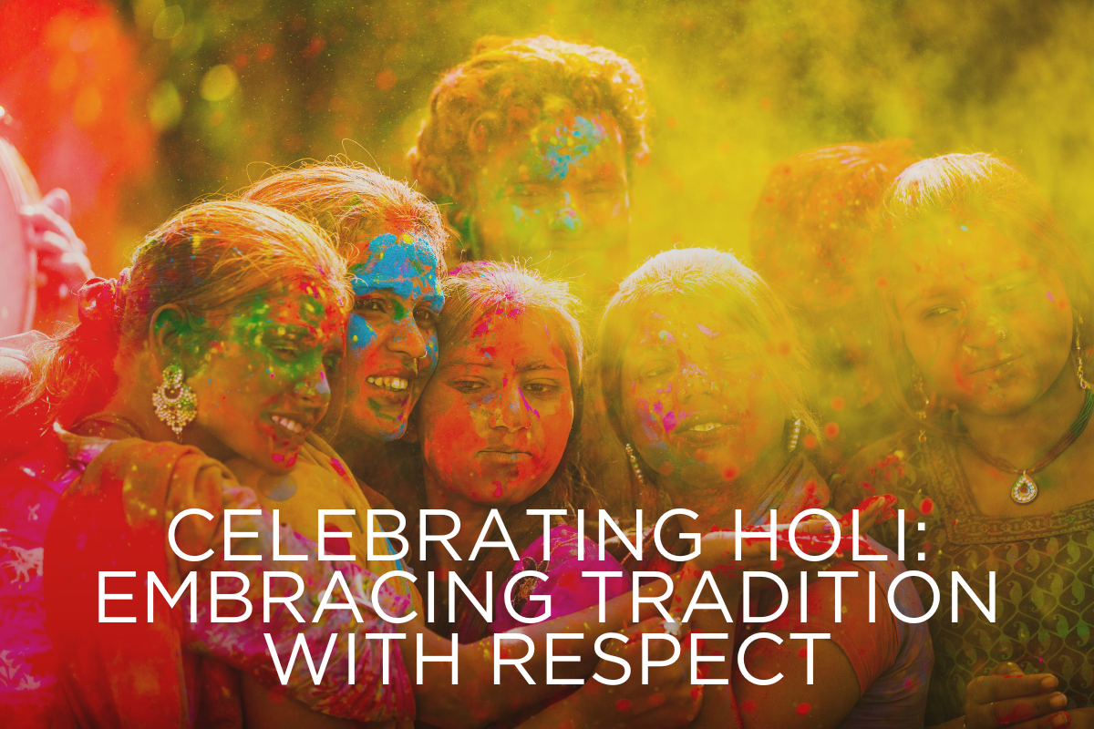 Celebrating Holi: Embracing Tradition with Respect