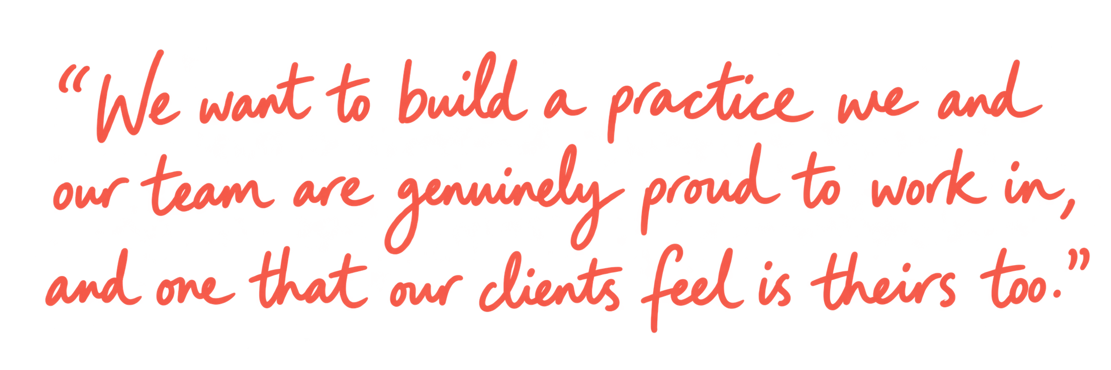 Quote in red cursive text: 'We want to build a practice we and our team are genuinely proud to work in, and one that our clients feel is theirs too.'