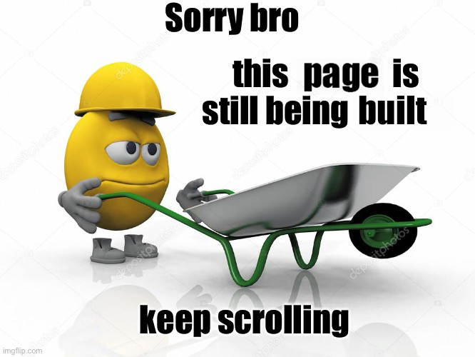 A yellow cartoon emoji with a construction helmet holding a green wheelbarrow, with text that says, "Sorry bro this page is still being built keep scrolling."