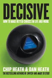Decisive: How to Make Better Choices in Life and Work, by Chip & Dan Heath (Copy)